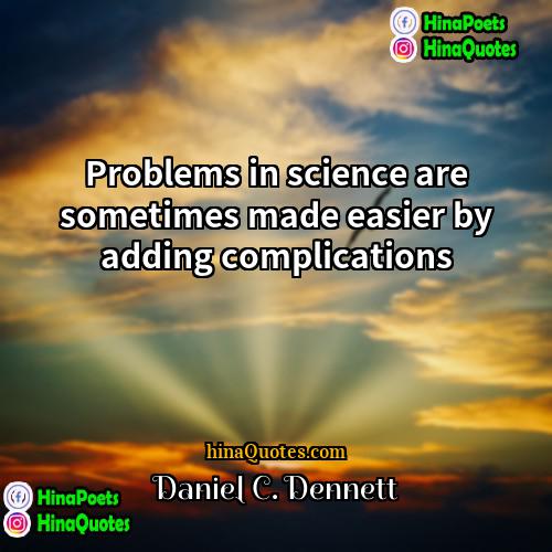 Daniel C Dennett Quotes | Problems in science are sometimes made easier